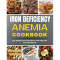Iron Deficiency Anemia Cookbook: Easy and Delicious Recipes with a 30-Day Meal Plan for a Healthier Life