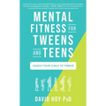 Mental Fitness for Tweens and Teens: Coach Your Child to Thrive
