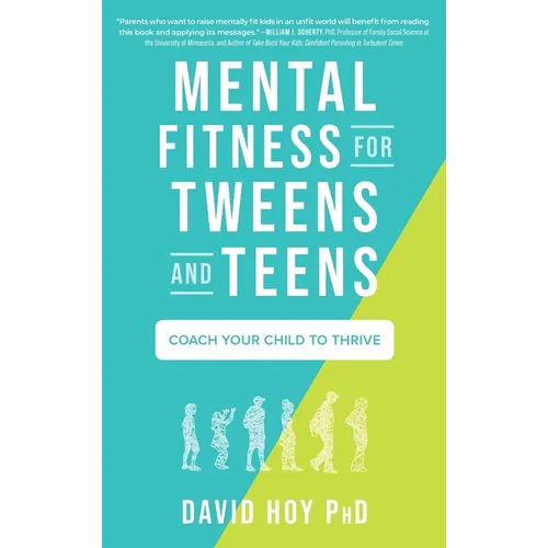 Mental Fitness for Tweens and Teens: Coach Your Child to Thrive