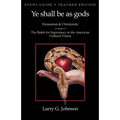 Study Guide - Teacher Edition - Ye shall be as gods - Humanism and Christianity - The Battle for Supremacy in the American Cultural Vision