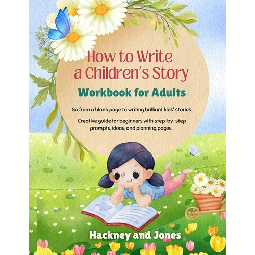 How To Write A Children's Story - Workbook For Adults: Go from a blank page to writing brilliant kids' stories. Creative guide for beginners with step