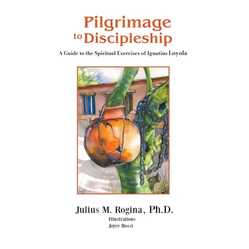 Pilgrimage to Discipleship: A Guide to the Spiritual Exercises of Ignatius Loyola