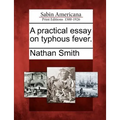 A Practical Essay on Typhous Fever.