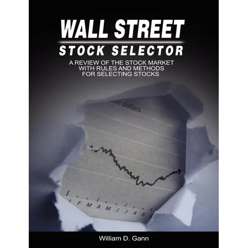 Wall Street Stock Selector: A Review of the Stock Market with Rules and Methods for Selecting Stocks