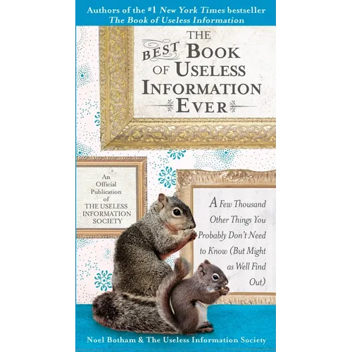 The Best Book of Useless Information Ever: A Few Thousand Other Things You Probably Don't Need to Know (But Might as Well Find Out)