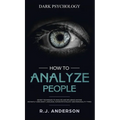 How to Analyze People: Dark Psychology - Secret Techniques to Analyze and Influence Anyone Using Body Language, Human Psychology and Personality Types