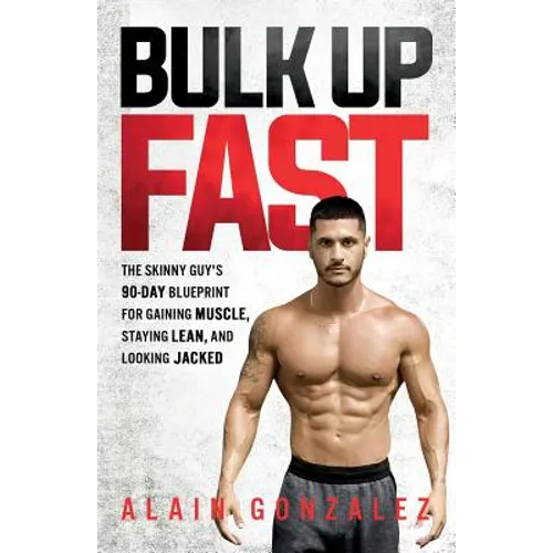 Bulk Up Fast: The Skinny Guy's 90-Day Blueprint for Gaining Muscle, Staying Lean, and Looking Jacked