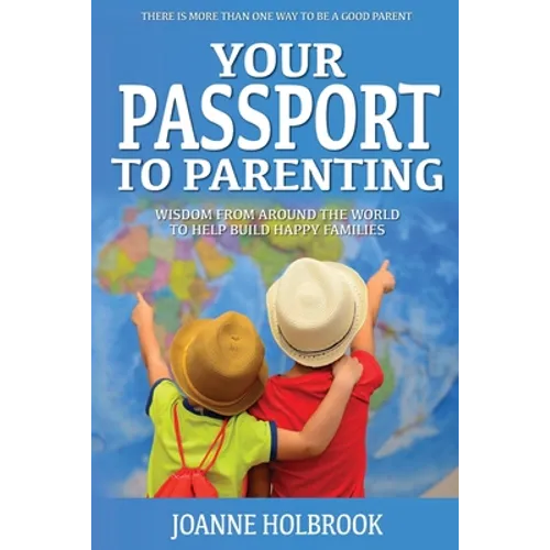 Your Passport To Parenting: Wisdom from around the world to help build happy families