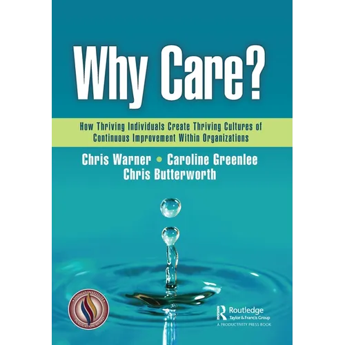 Why Care?: How Thriving Individuals Create Thriving Cultures of Continuous Improvement Within Organizations