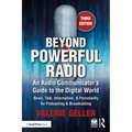 Beyond Powerful Radio: An Audio Communicator's Guide to the Digital World - News, Talk, Information, & Personality for Podcasting & Broadcasting