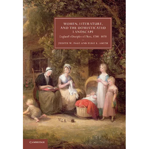 Women, Literature, and the Domesticated Landscape: England's Disciples of Flora, 1780 1870