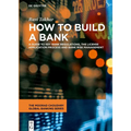 How to Build a Bank: A Guide to Key Bank Regulations, the License Application Process and Bank Risk Management