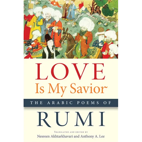 Love Is My Savior: The Arabic Poems of Rumi