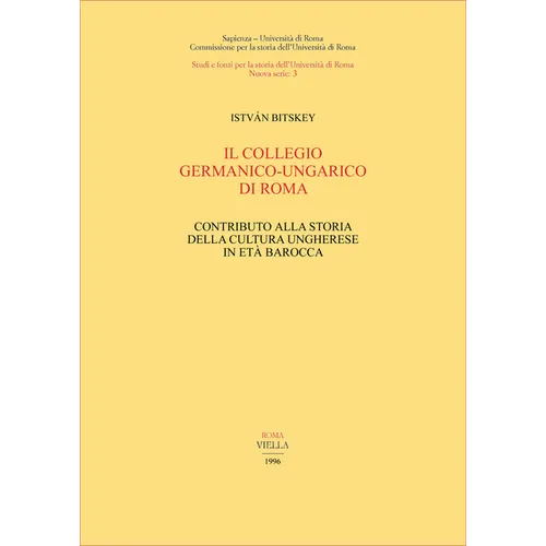 Il Collegio Germanico-Ungarico Di Roma: Contributo Alla Storia Della Cultura Ungherese in Eta Barocca
