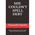 She Couldn't Spell Debt: Money can change who you are or change who you were. Debt can do the same.