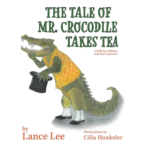 The Tale Of Mr. Crocodile Takes Tea/a fable for children and their parents