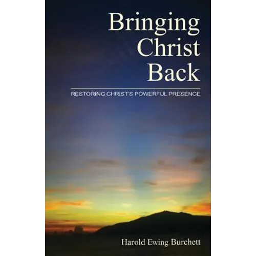 Bringing Christ Back: Restoring Christ's Powerful Presence