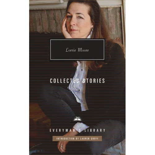 Collected Stories of Lorrie Moore: Introduction by Lauren Groff