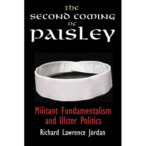 The Second Coming of Paisley: Militant Fundamentalism and Ulster Politics