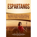 Espartanos: Una Fascinante Guía acerca de los Temibles Guerreros de la antigua Grecia, que incluye Tácticas Militares Espartanas, la Batalla de las Te