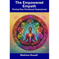 The Empowered Empath: Honing Your Emotional Superpower