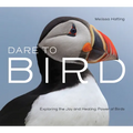 Dare to Bird: Exploring the Joy and Healing Power of Birds