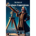 The Story of Nicolaus Copernicus: An Inspiring Story for Kids