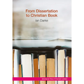 From Dissertation to Christian Book: A Guide on Using a Thesis to Produce a Readable Publication