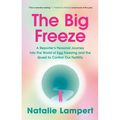 The Big Freeze: A Reporter's Personal Journey Into the World of Egg Freezing and the Quest to Control Our Fertility