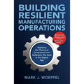 Building Resilient Manufacturing Operations: Applying the Theory of Constraints from Goldratt's the Goal in the Digital Age