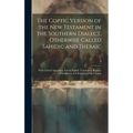 The Coptic Version of the New Testament in the Southern Dialect, Otherwise Called Sahidic and Thebaic: With Critical Apparatus, Literal English Transl