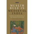 Muslim Rule in Medieval India: Power and Religion in the Delhi Sultanate