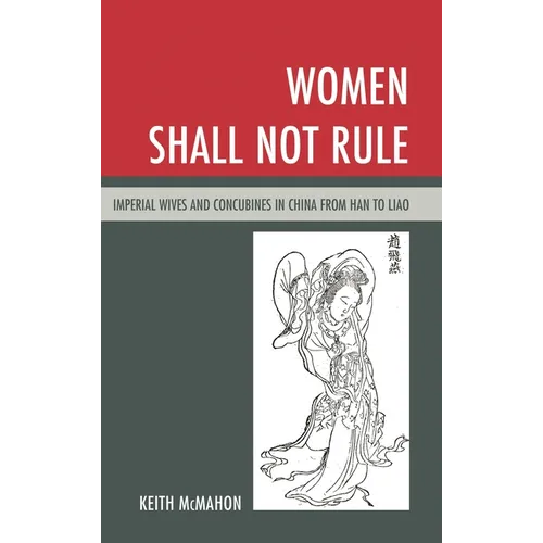 Women Shall Not Rule: Imperial Wives and Concubines in China from Han to Liao