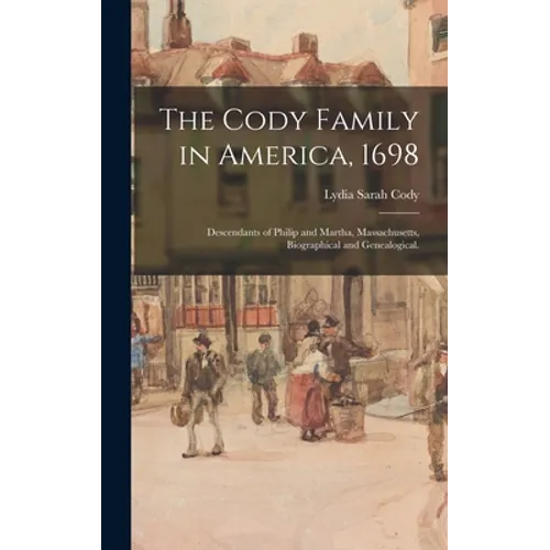 The Cody Family in America, 1698; Descendants of Philip and Martha, Massachusetts, Biographical and Genealogical.