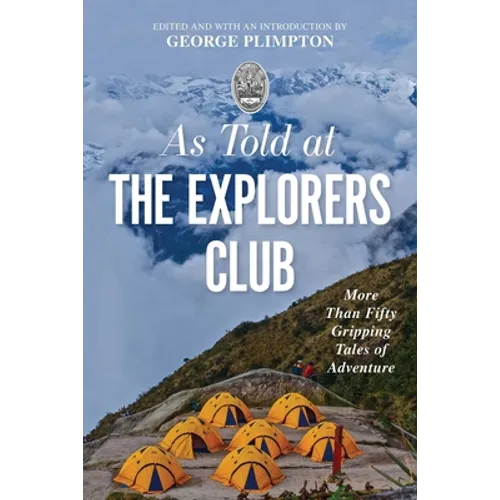 As Told at the Explorers Club: More Than Fifty Gripping Tales of Adventure