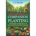 The Ultimate Guide To Companion Planting: Gardening Techniques For Rich Harvests In Every Season