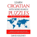 Learn Croatian with Word Search Puzzles Volume 2: Learn Croatian Language Vocabulary with 130 Challenging Bilingual Word Find Puzzles for All Ages