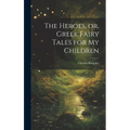 The Heroes, or, Greek Fairy Tales for My Children