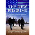 The New Pilgrims: How Immigrants Are Renewing America's Faith and Values