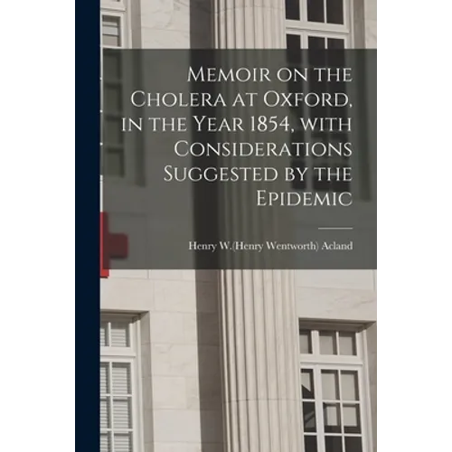 Memoir on the Cholera at Oxford, in the Year 1854, With Considerations Suggested by the Epidemic
