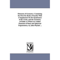 Elements of Geometry: Containing the First Six Books of Euclid, With A Supplement On the Quadrature of the Circle, and the Geometry of Solids: to Whic
