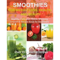Smoothies for Weight Loss, Health, and Beauty: Healthy, Delicious, Quick, and Easy Smoothie Recipe Book for Beginners
