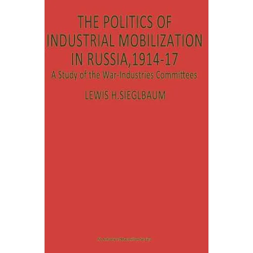 The Politics of Industrial Mobilization in Russia, 1914-17: A Study of the War-Industries Committees