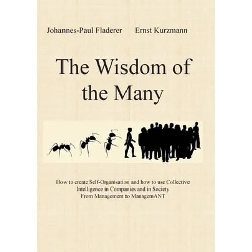 The Wisdom of the Many: How to create Self-Organisation and how to use Collective Intelligence in Companies and in Society From Management to ManagemA