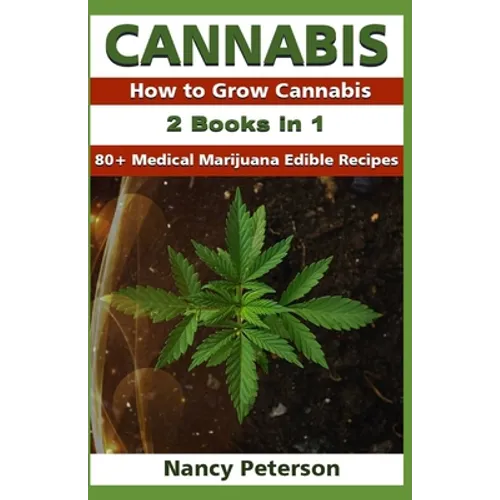 Cannabis: 2 Books in 1: How to Grow Cannabis & 80+ Medical Marijuana Edible Recipes