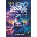 The Ultimate Space Facts for Kids, Teens, & Adults: Blast Off on a Journey Through the Cosmos and Discover Mind-Blowing Facts, Records, Mysteries, Inv