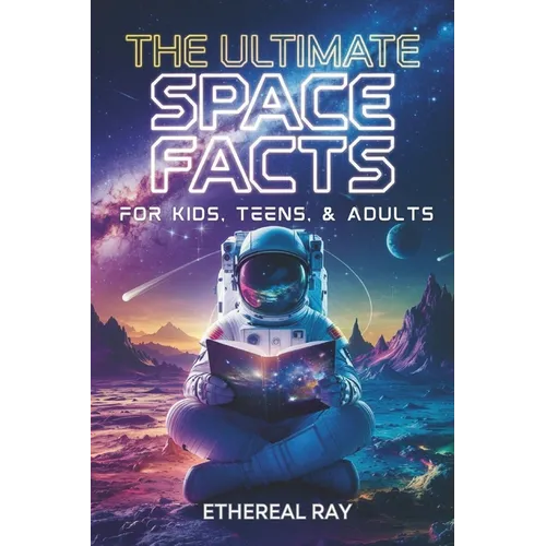 The Ultimate Space Facts for Kids, Teens, & Adults: Blast Off on a Journey Through the Cosmos and Discover Mind-Blowing Facts, Records, Mysteries, Inv