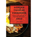 Korean and Chinese Cookbook 2022: Super Tasty Recipes to Surprise Your Guest