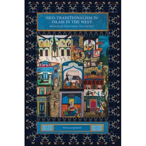 Neo-Traditionalism in Islam in the West: Orthodoxy, Spirituality and Politics