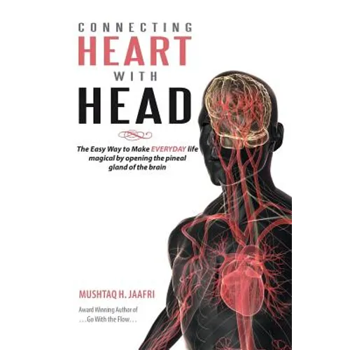 Connecting Heart with Head: The Easy Way to Make EVERYDAY life magical by opening the pineal gland of brain